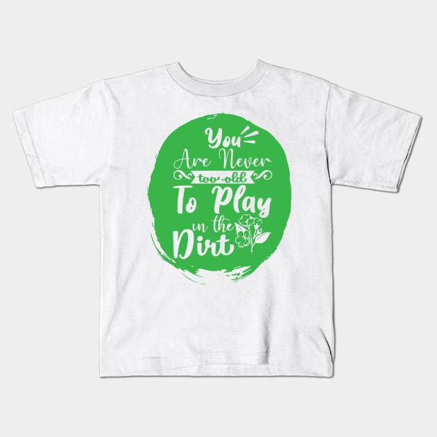 You're Never Too Old To Play In The Dirt Funny Gardening Day Kids T-Shirt by DesignHND